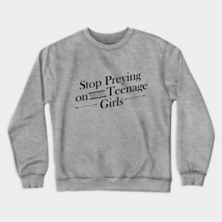 Stop preying on teenage girls Crewneck Sweatshirt